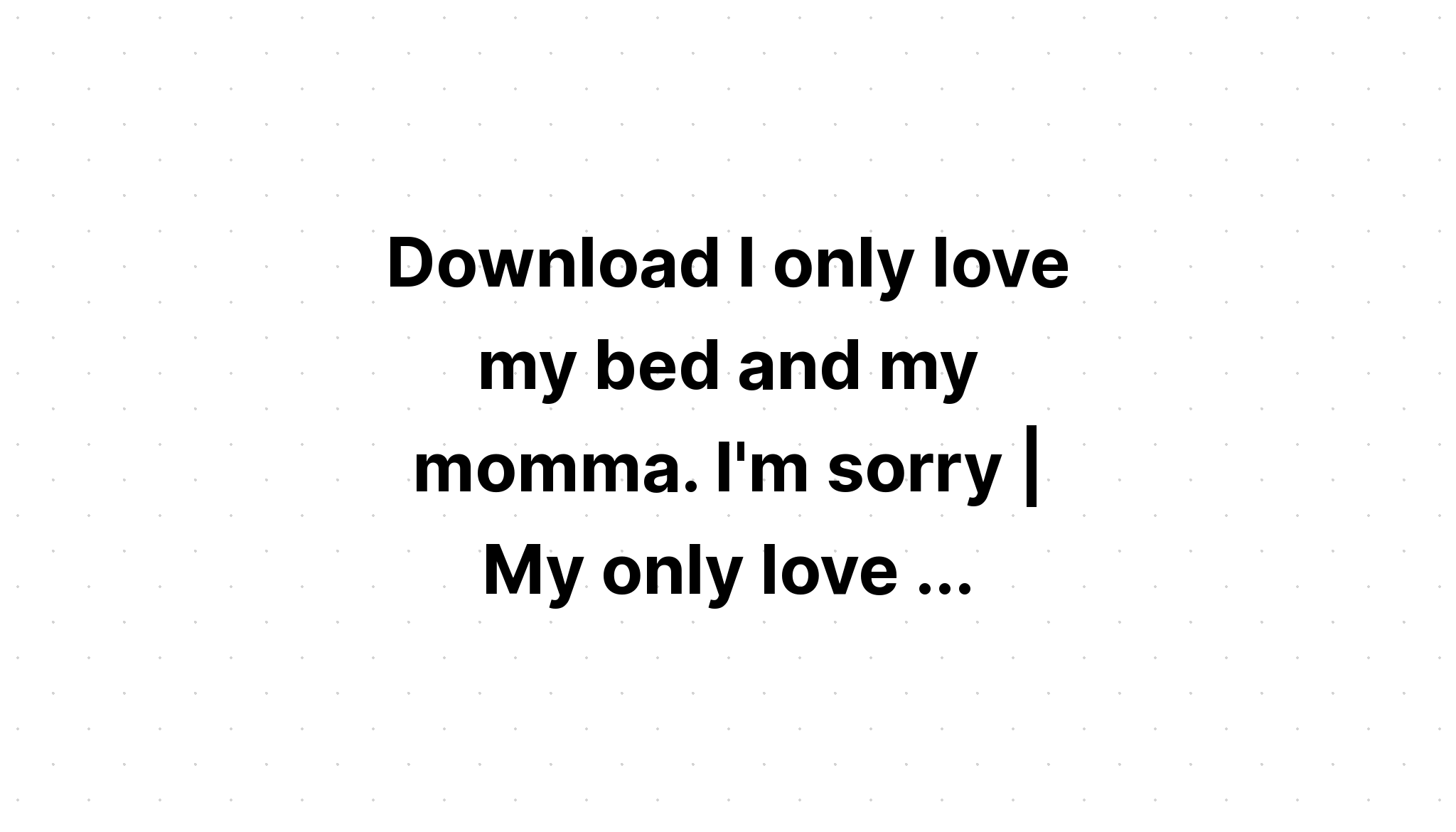 Download I Only Love My Bed And My Momma Svg - Layered SVG Cut File